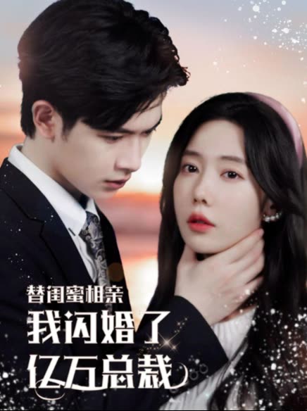 替闺蜜相亲，我闪婚了亿万总裁&amp;错嫁千金不好惹