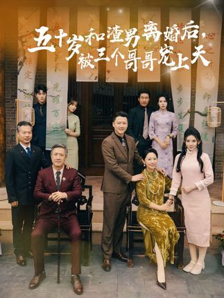 五十岁和渣男离婚后被三个哥哥宠上天&amp;被三个大佬哥哥找回后前夫悔不当初